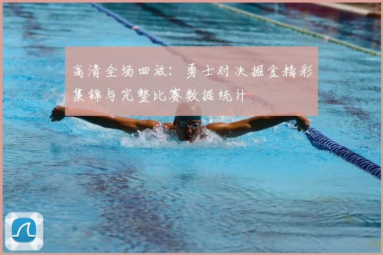 高清全场回放:勇士对决掘金精彩集锦与完整比赛数据统计